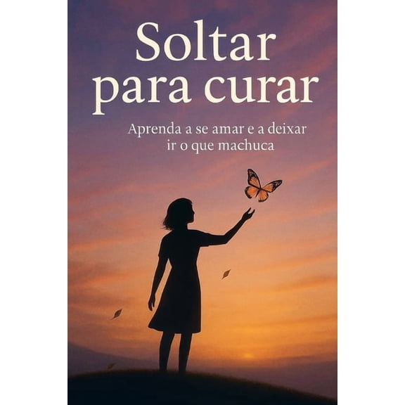 Soltar para curar: Aprenda a amar a si mesmo e a deixar ir o que machuca, (Paperback)