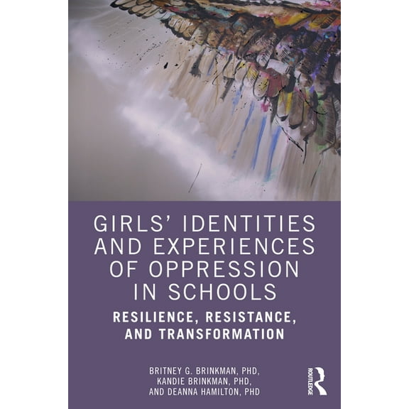 Girls' Identities and Experiences of Oppression in Schools: Resilience, Resistance, and Transformation, (Paperback)