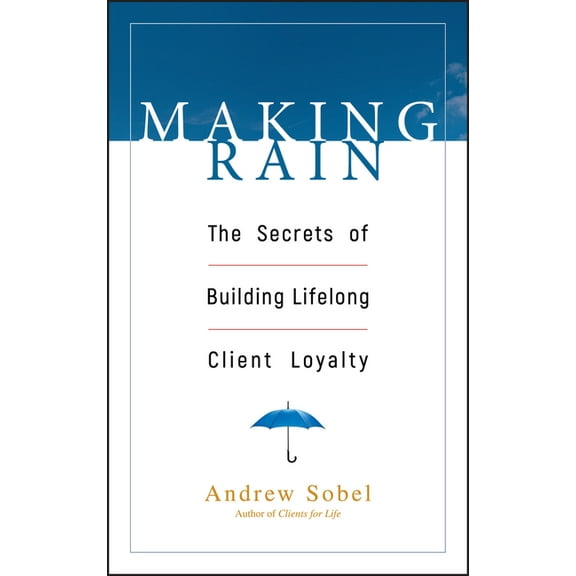 Making Rain: The Secrets of Building Lifelong Client Loyalty, (Hardcover)