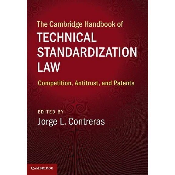 Cambridge Law Handbooks The Cambridge Handbook of Technical Standardization Law: Competition, Antitrust, and Patents, (Hardcover)
