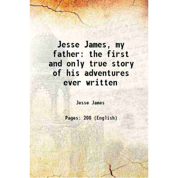 Jesse James, Mon Père la Première et Unique Histoire Véritable de Ses Aventures Jamais Écrite 1906 [Relié]