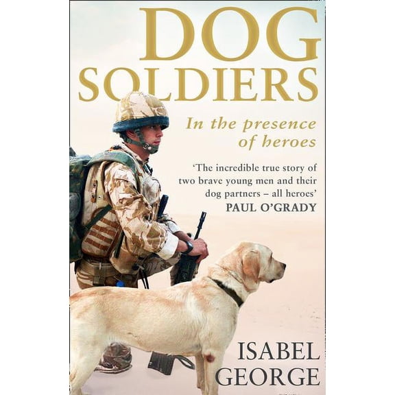 Dog Soldiers: Love, Loyalty and Sacrifice on the Front Line, (Paperback)