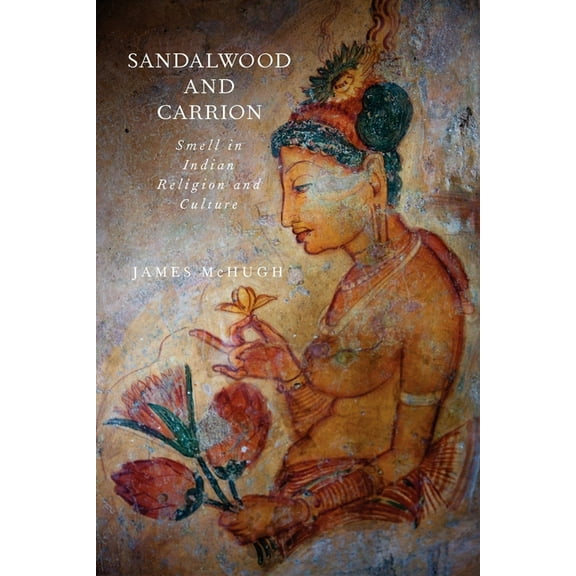 Sandalwood and Carrion: Smell in Indian Religion and Culture, (Paperback)