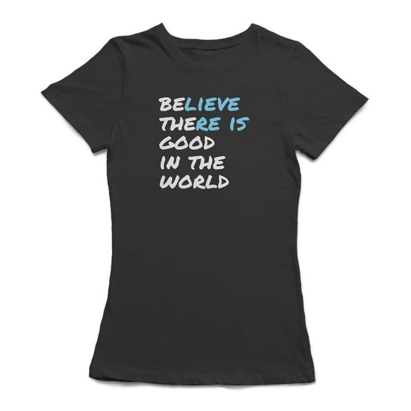 "Believe There Is Good In The World" Medium Front Quote Women T-Shirt, Female Small