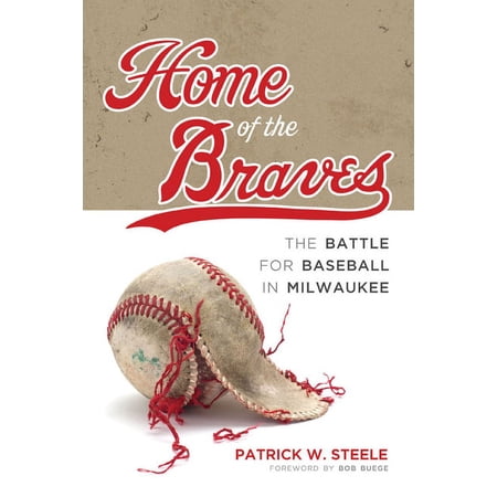 Home of the Braves: The Battle for Baseball in Milwaukee, (Hardcover)