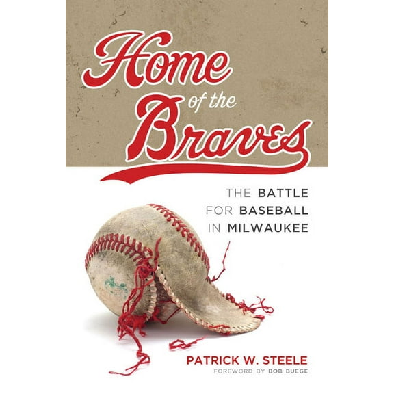Home of the Braves: The Battle for Baseball in Milwaukee, (Paperback)