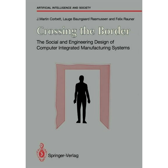Human-Centred Systems Crossing the Border: The Social and Engineering Design of Computer Integrated Manufacturing Systems, (Paperback)