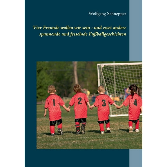 Vier Freunde wollen wir sein - und zwei andere spannende und fesselnde FuÃballgeschichten, (Paperback)