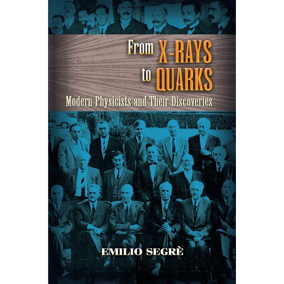 Pre-Owned From X-Rays to Quarks: Modern Physicists and Their Discoveries (Paperback) 0486457834 9780486457833