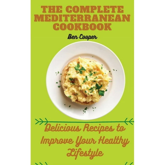 The Complete Mediterranan CookBook: Delicious Recipes to Improve Your Healthy Lifestyle, (Hardcover)