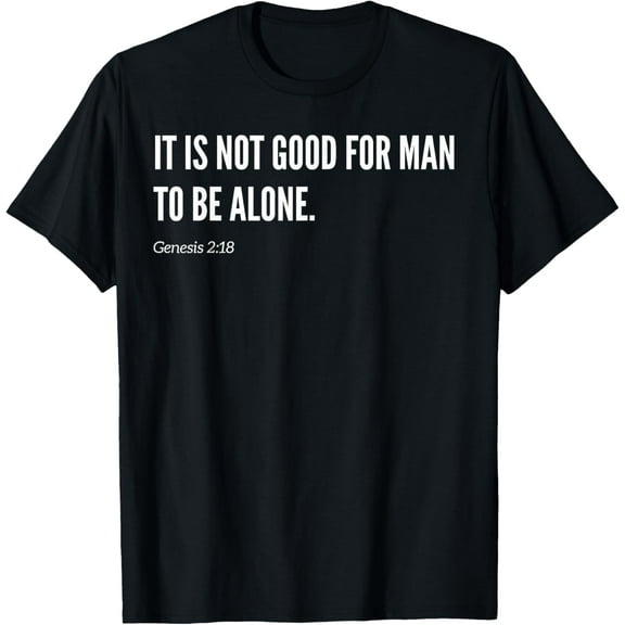 Sam Soft It Is Not Good For Man To Be Alone - White Lettering T-Shirt Wear Your Faith