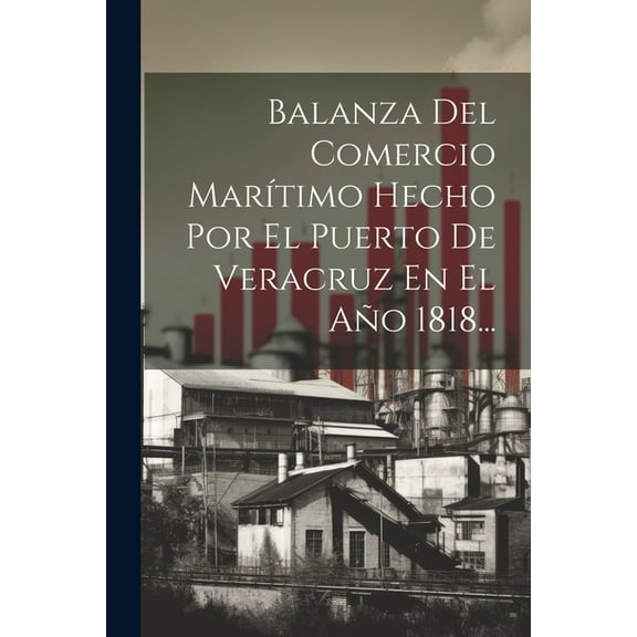 Balanza Del Comercio MarÃtimo Hecho Por El Puerto De Veracruz En El Año 1818... (Paperback)