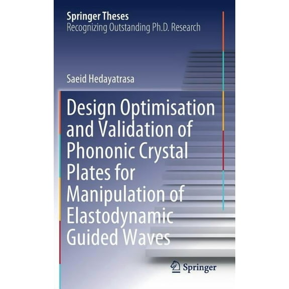 Springer Theses Design Optimisation and Validation of Phononic Crystal Plates for Manipulation of Elastodynamic Guided Waves, (Hardcover)