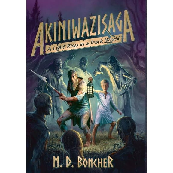 Akiniwazisaga Akiniwazisaga: A Light Rises in a Dark World, Book 1, (Hardcover)