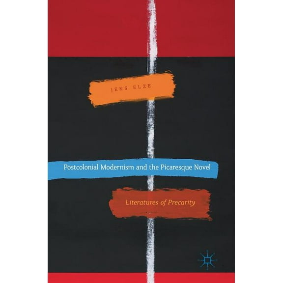Postcolonial Modernism and the Picaresque Novel: Literatures of Precarity, (Hardcover)