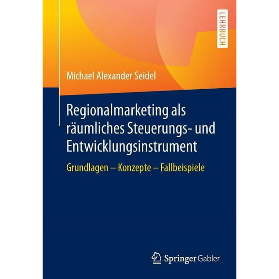 Regionalmarketing ALS Räumliches Steuerungs- Und Entwicklungsinstrument: Grundlagen - Konzepte - Fallbeispiele, (Paperback)