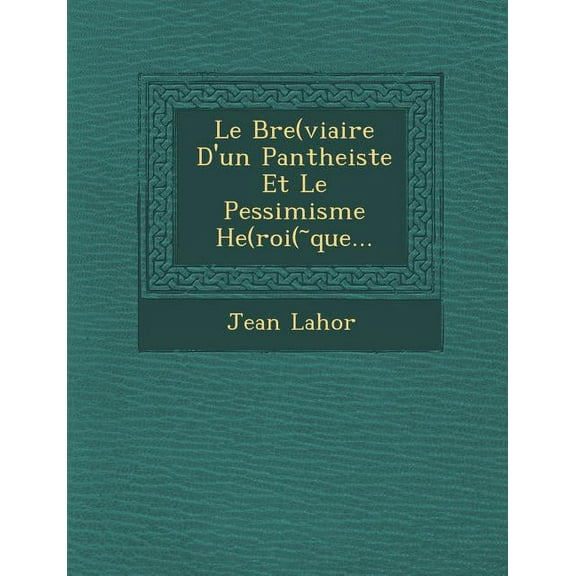 Le Bre(viaire D'Un Pantheiste Et Le Pessimisme He(roi( Que... (Paperback)