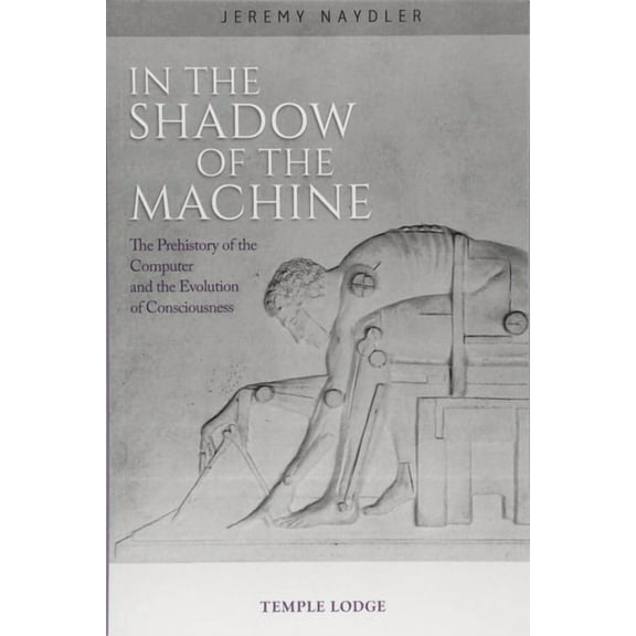 In the Shadow of the Machine: The Prehistory of the Computer and the Evolution of Consciousness (Paperback)