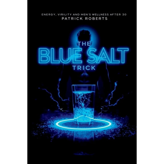 The blue salt trick: energy, virility and men's wellness after 30, (Paperback)