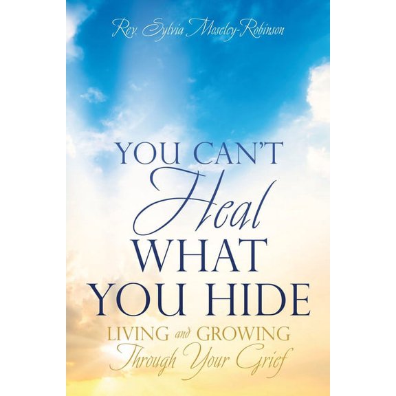 You Can't Heal What You Hide: Living and Growing Through Your Grief., (Paperback)