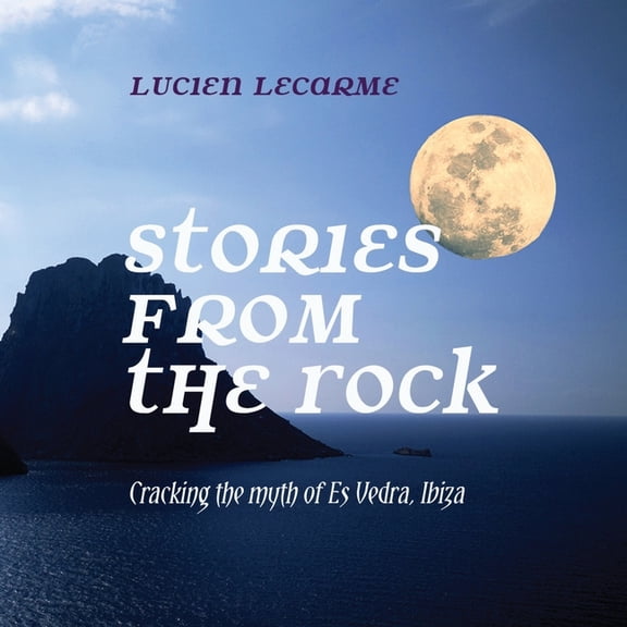 Stories from the Rock: Cracking the myth of Es Vedra, Ibiza (Paperback) by Lucien Lecarme