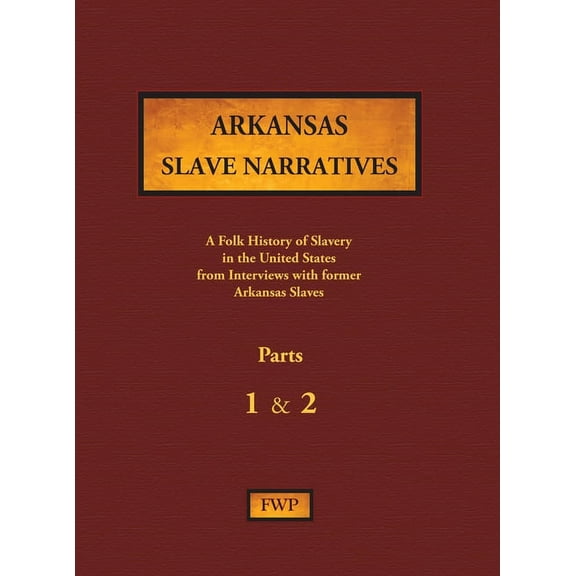 Fwp Slave Narratives Arkansas Slave Narratives - Parts 1 & 2: A Folk History of Slavery in the United States from Interviews with Former , Book 2, (Hardcover)
