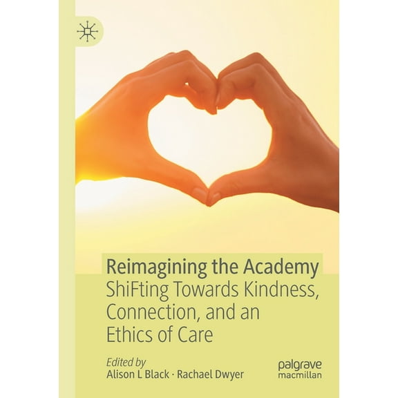 Reimagining the Academy: Shifting Towards Kindness, Connection, and an Ethics of Care, (Paperback)
