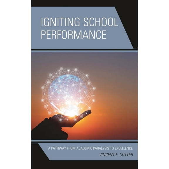 Igniting School Performance: A Pathway from Academic Paralysis to Excellence, (Hardcover)