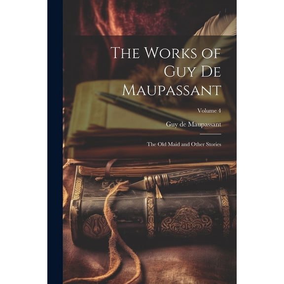 The Works of Guy de Maupassant : The Old Maid and Other Stories; Volume 4 (Paperback)