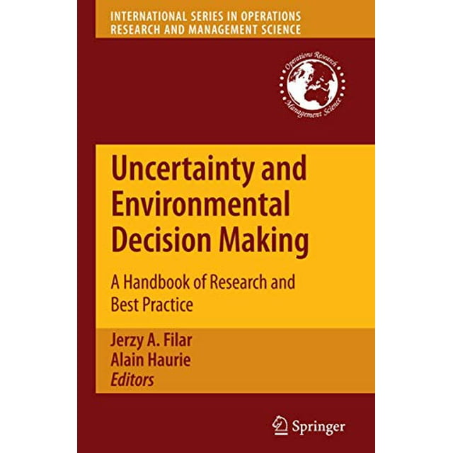 Uncertainty and Environmental Decision Making: A Handbook of Research and Best Practice (International Series in Operations Research and Management Science)