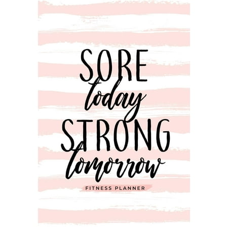 Sore Today Strong Tomorrow Fitness Planner: Workout Log and Meal Planning Notebook to Track Nutrition, Diet, and Exercise - A Weight Loss Journal for Those Inspired to Be Healthy and Their Best in (Best Exercises For Older Adults)