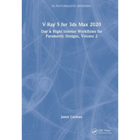 3D Photorealistic Rendering: V-Ray 5 for 3ds Max 2020: Day & Night Interior Workflows for Parametric Designs Volume 2 (Hardcover)