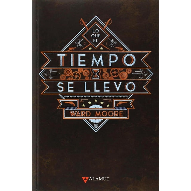 Libro Lo Que El Tiempo Se Llevo Tapa Blanda, Autor Ward Moore, Editorial Alamut Ediciones