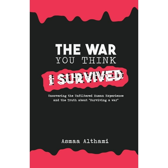 The War You Think I Survived: Uncovering the Unfiltered Human Experience and the Truth about "Surviving a War", (Paperback)