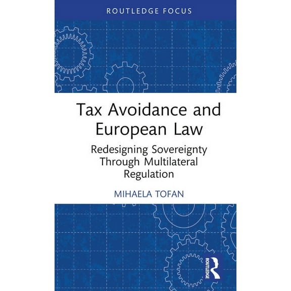 Routledge Research in Tax Law Tax Avoidance and European Law: Redesigning Sovereignty Through Multilateral Regulation, (Hardcover)