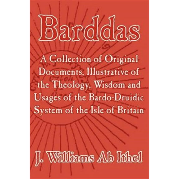 Barddas; A Collection of Original Documents, Illustrative of the Theology, Wisdom, and Usages of the Bardo-Druidic System of the of Britain