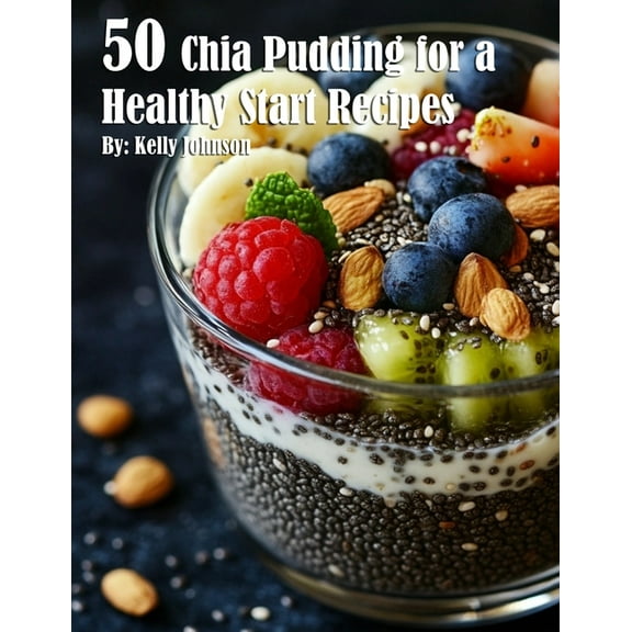 50 Chia Pudding for a Healthy Start Recipes, (Paperback)