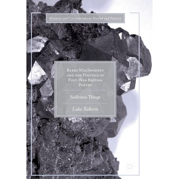 Modern and Contemporary Poetry and Poeti Barry Macsweeney and the Politics of Post-War British Poetry: Seditious Things, (Paperback)