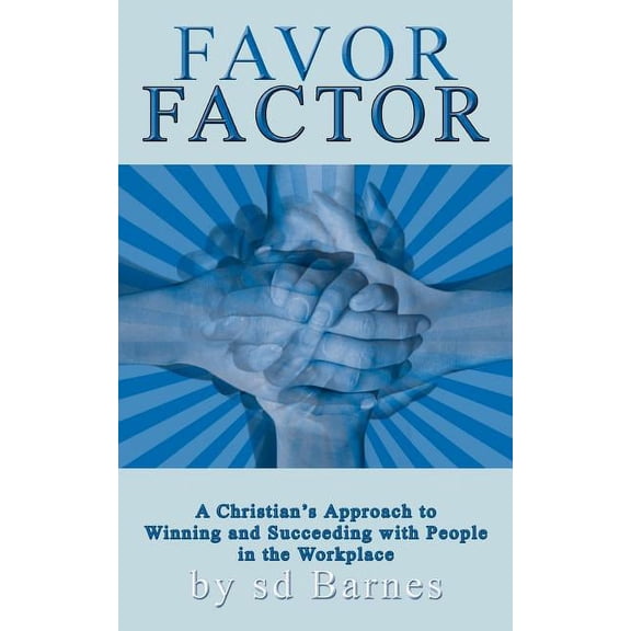 Favor Factor: A Christian's Approach to Winning and Succeeding With People in the Workplace, (Paperback)