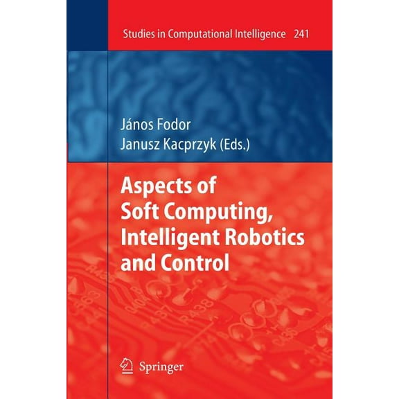 Studies in Computational Intelligence Aspects of Soft Computing, Intelligent Robotics and Control, Book 241, (Paperback)