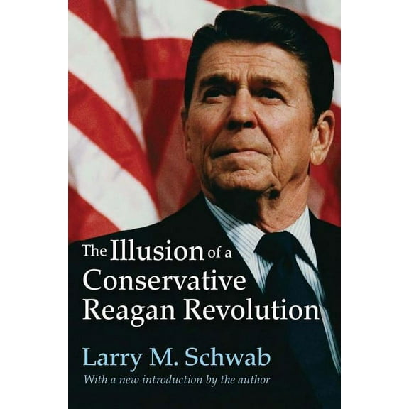 The Illusion of a Conservative Reagan Revolution, (Paperback)