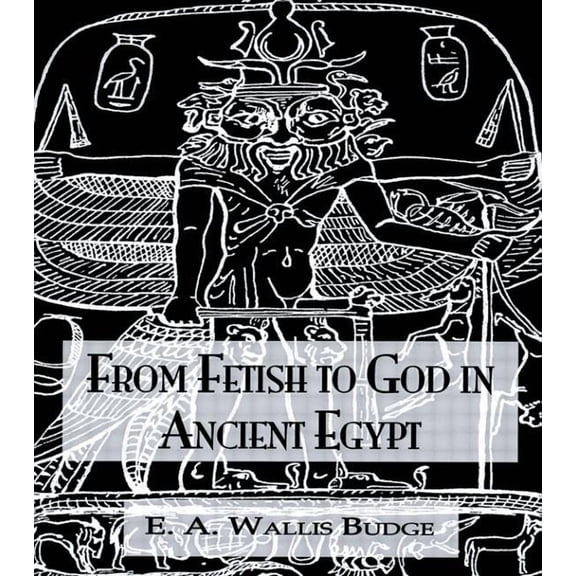 Kegan Paul Library of Ancient Egypt From Fetish To God Ancient Egypt, (Hardcover)