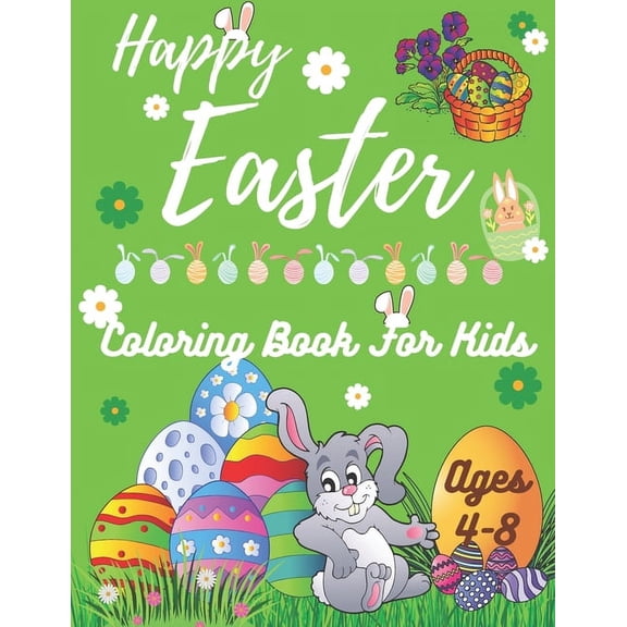 Happy Easter Coloring Book for Kids Ages 4-8: Designs for Teens, Kids Ages 1-4, Toddlers and Preschoolers - The Great Big Easter Egg Coloring Book for Kids Easter Gifts and Easter Basket Stuffers for