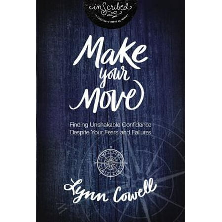 Make Your Move : Finding Unshakable Confidence Despite Your Fears and
