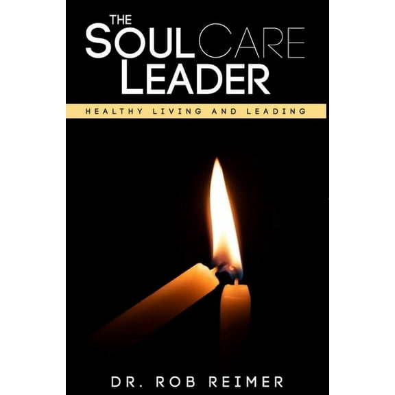 The Soul Care Leader: Healthy Living and Leading, (Paperback)