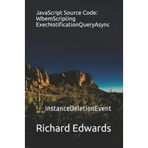 JavaScript Source Code: WbemScripting ExecNotificationQueryAsync: __InstanceDeletionEvent (Paperback)