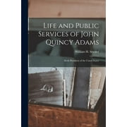 Life and Public Services of John Quincy Adams: Sixth President of the Unied States (Paperback)