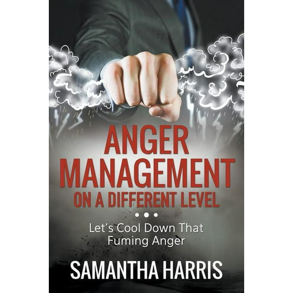 Anger Management on a Different Level: Let's Cool Down that Fuming Anger, (Paperback)