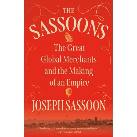 The Sassoons: The Great Global Merchants and the Making of an Empire, (Paperback)