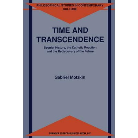 - Time and Transcendence : Secular History, the Catholic Reaction and the Rediscovery of the Future